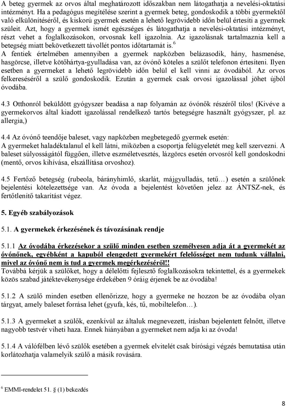 Azt, hogy a gyermek ismét egészséges és látogathatja a nevelési-oktatási intézményt, részt vehet a foglalkozásokon, orvosnak kell igazolnia.