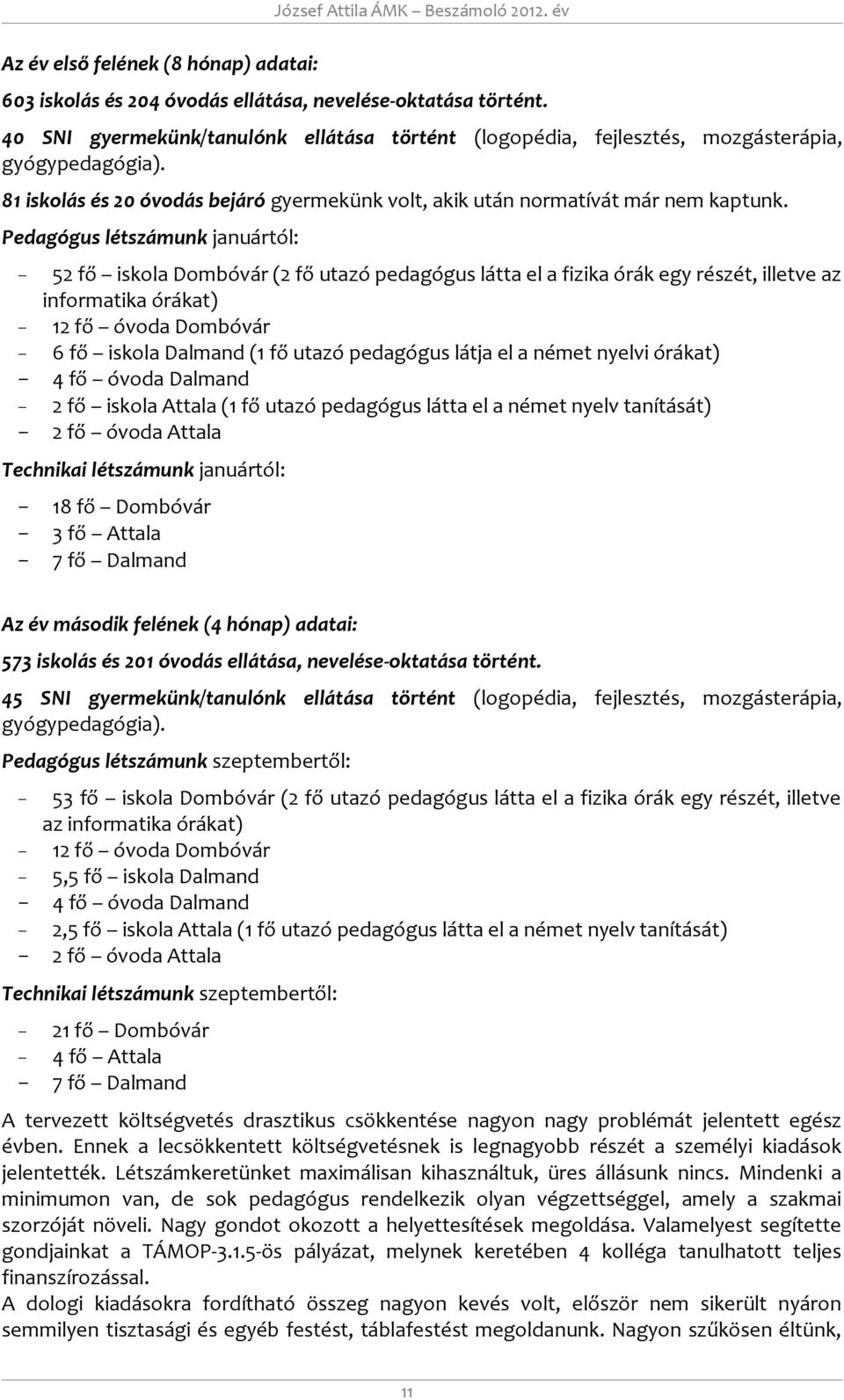 Pedagógus létszámunk januártól: - 52 fő iskola Dombóvár (2 fő utazó pedagógus látta el a fizika órák egy részét, illetve az informatika órákat) - 12 fő óvoda Dombóvár - 6 fő iskola Dalmand (1 fő