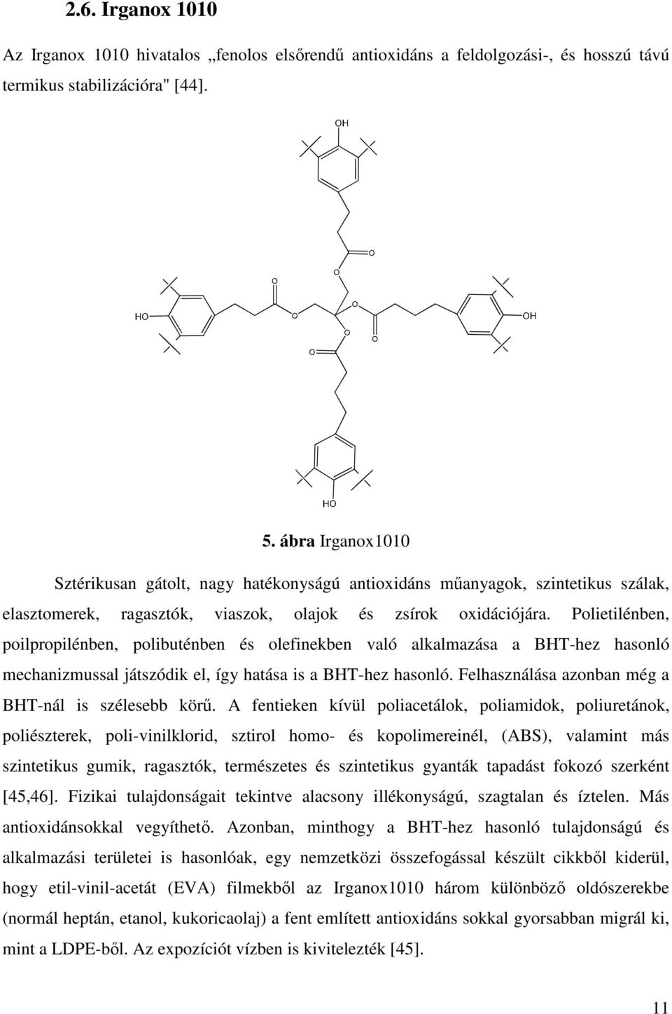 Polietilénben, poilpropilénben, polibuténben és olefinekben való alkalmazása a BHT-hez hasonló mechanizmussal játszódik el, így hatása is a BHT-hez hasonló.
