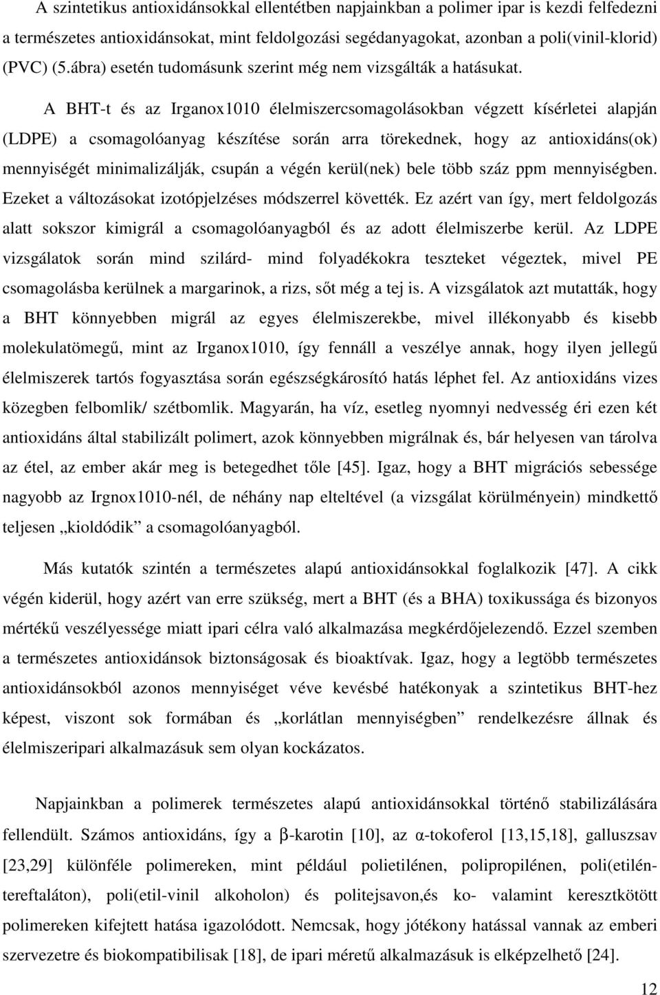 A BHT-t és az Irganox1010 élelmiszercsomagolásokban végzett kísérletei alapján (LDPE) a csomagolóanyag készítése során arra törekednek, hogy az antioxidáns(ok) mennyiségét minimalizálják, csupán a