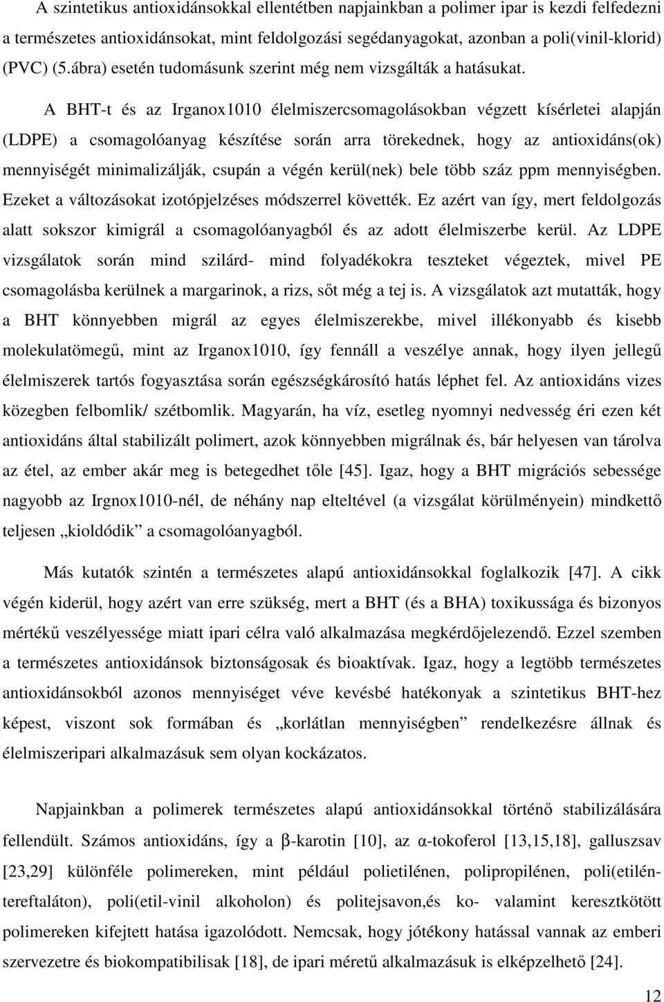 A BHT-t és az Irganox1010 élelmiszercsomagolásokban végzett kísérletei alapján (LDPE) a csomagolóanyag készítése során arra törekednek, hogy az antioxidáns(ok) mennyiségét minimalizálják, csupán a