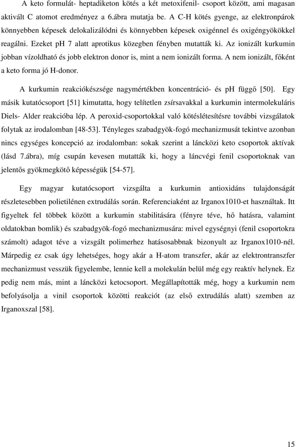 Az ionizált kurkumin jobban vízoldható és jobb elektron donor is, mint a nem ionizált forma. A nem ionizált, főként a keto forma jó H-donor.