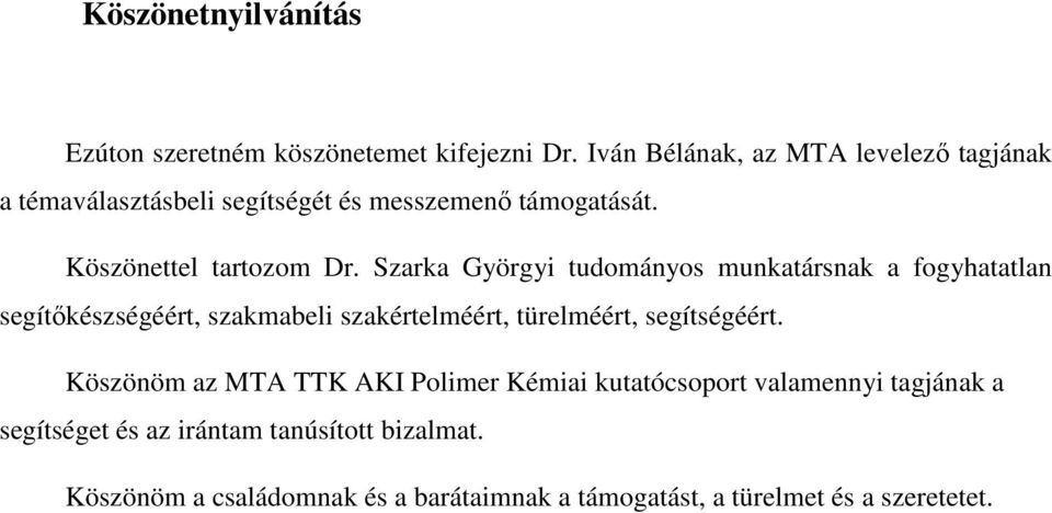 Szarka Györgyi tudományos munkatársnak a fogyhatatlan segítőkészségéért, szakmabeli szakértelméért, türelméért, segítségéért.