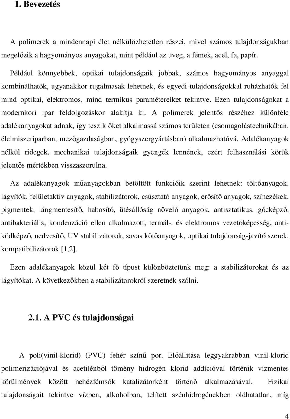 termikus paramétereiket tekintve. Ezen tulajdonságokat a modernkori ipar feldolgozáskor alakítja ki.