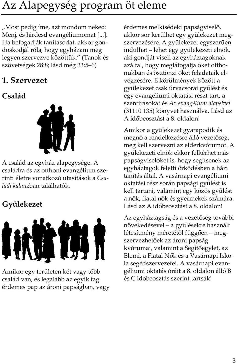 A családra és az otthoni evangélium szerinti életre vonatkozó utasítások a Családi kalauzban találhatók.