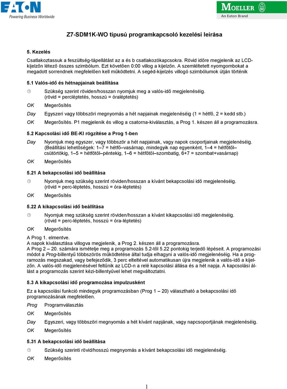 1 Valós-idı és hétnapjainak beállítása Szükség szerint röviden/hosszan nyomjuk meg a valós-idı megjelenéséig.