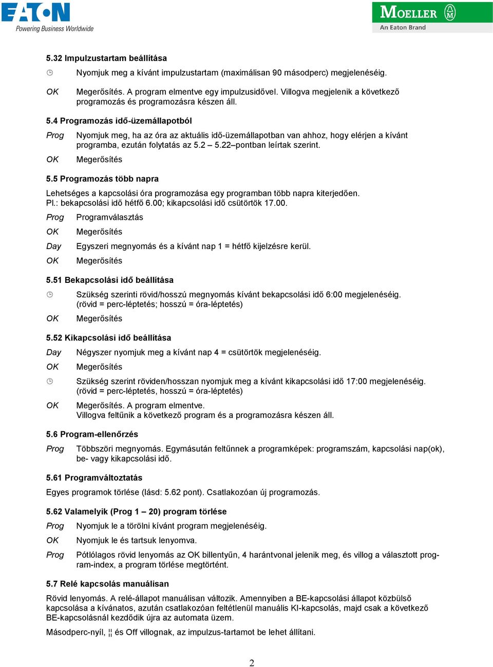 4 ramozás idı-üzemállapotból Nyomjuk meg, ha az óra az aktuális idı-üzemállapotban van ahhoz, hogy elérjen a kívánt programba, ezután folytatás az 5.