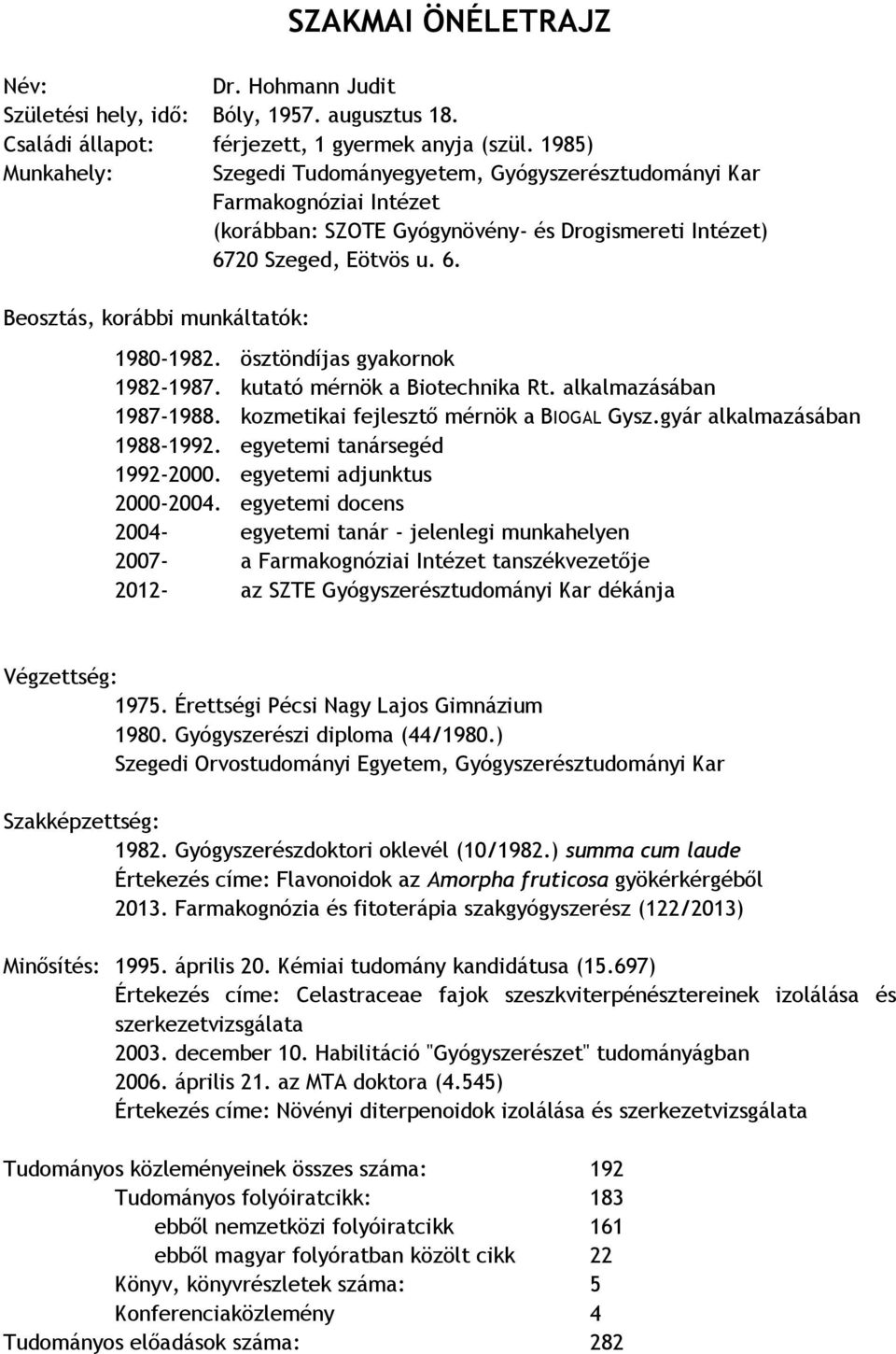 ösztöndíjas gyakornok 1982-1987. kutató mérnök a Biotechnika Rt. alkalmazásában 1987-1988. kozmetikai fejlesztő mérnök a BIOGAL Gysz.gyár alkalmazásában 1988-1992. egyetemi tanársegéd 1992-2000.