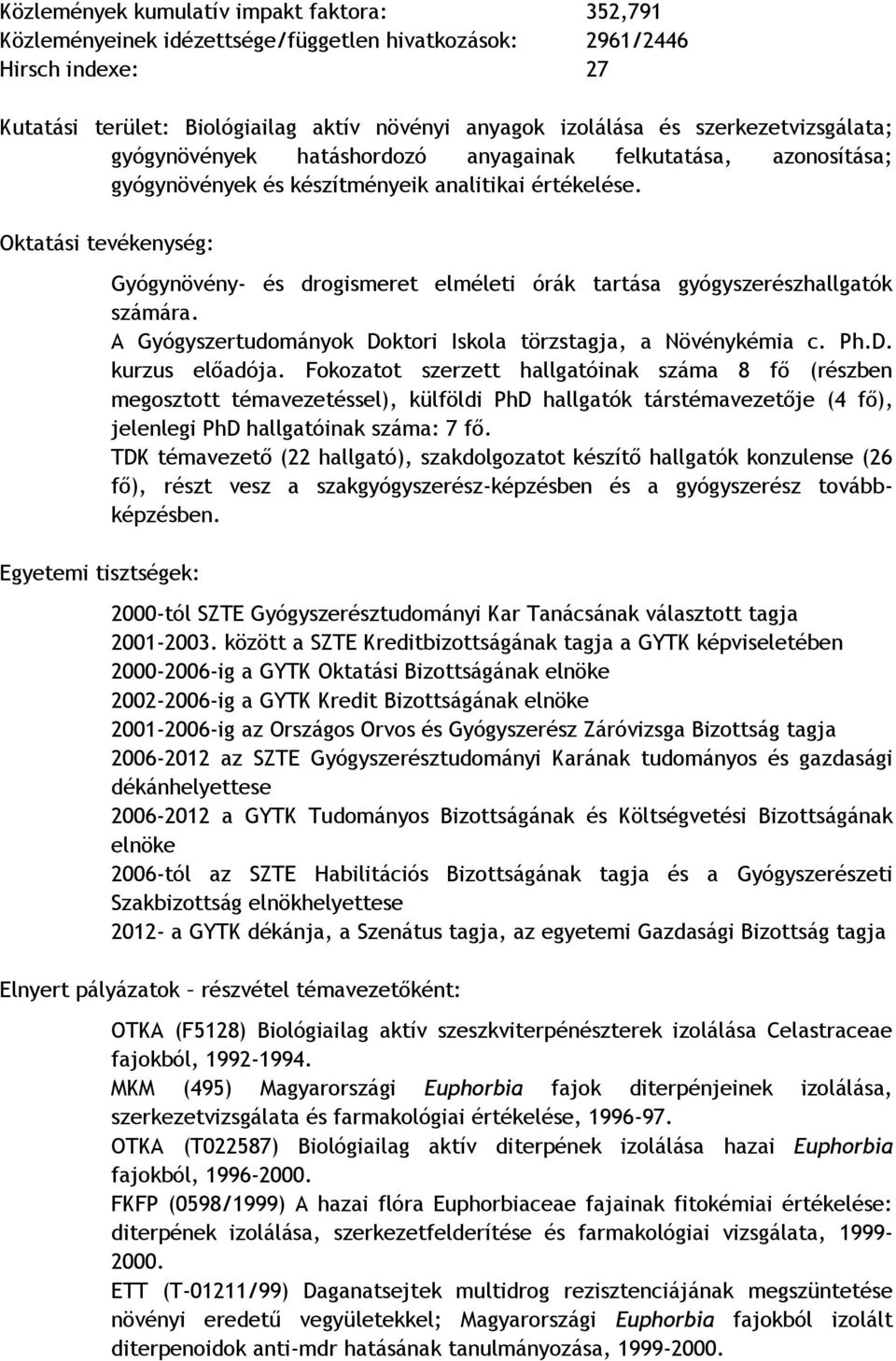 Oktatási tevékenység: Egyetemi tisztségek: Gyógynövény- és drogismeret elméleti órák tartása gyógyszerészhallgatók számára. A Gyógyszertudományok Doktori Iskola törzstagja, a Növénykémia c. Ph.D. kurzus előadója.