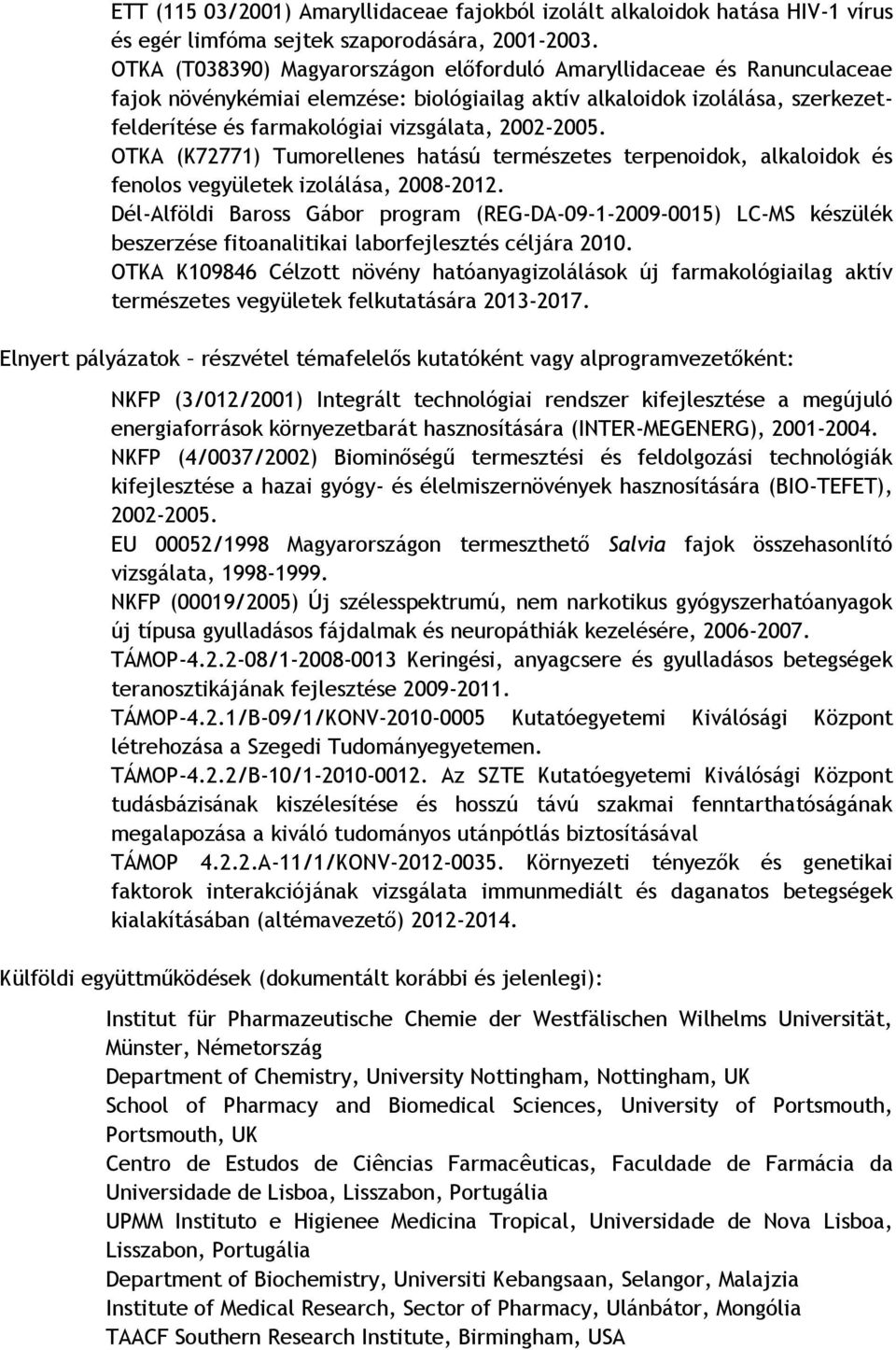 2002-2005. OTKA (K72771) Tumorellenes hatású természetes terpenoidok, alkaloidok és fenolos vegyületek izolálása, 2008-2012.