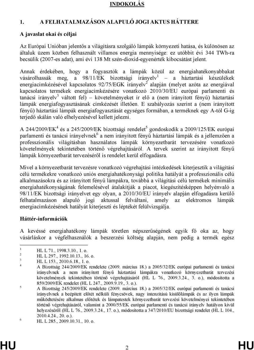 villamos energia mennyisége: ez utóbbit évi 344 TWh-ra becsülik (2007-es adat), ami évi 138 Mt szén-dioxid-egyenérték kibocsátást jelent.