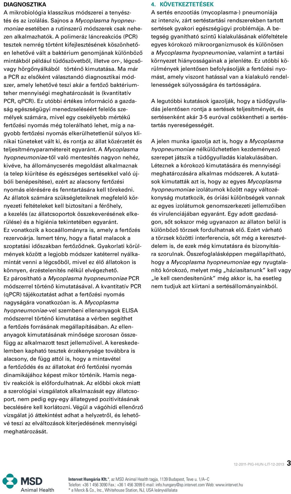 hörgônyálkából történô kimutatása. Ma már a PCR az elsôként választandó diagnosztikai módszer, amely lehetôvé teszi akár a fertôzô bakté riumteher mennyiségi meghatározását is (kvantitatív PCR, qpcr).