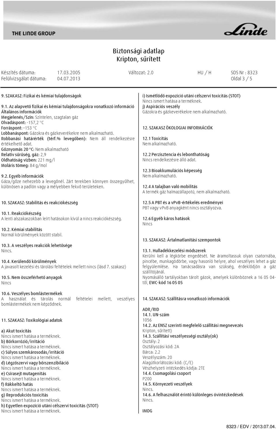 Az alapvető fizikai és kémiai tulajdonságokra vonatkozó információ Általános információk Megjelenés/Szín: Színtelen, szagtalan gáz Olvadáspont: -157,2 C Forráspont: -153 C Lobbanáspont: Gázokra és