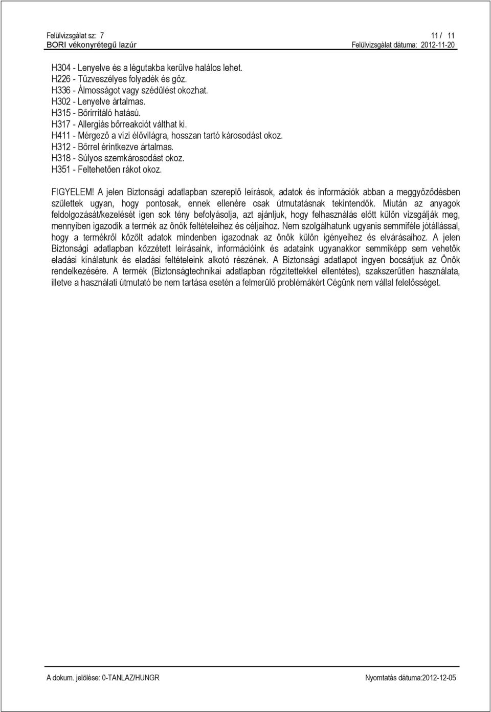 H318 - Súlyos szemkárosodást okoz. H351 - Feltehetően rákot okoz. FIGYELEM!