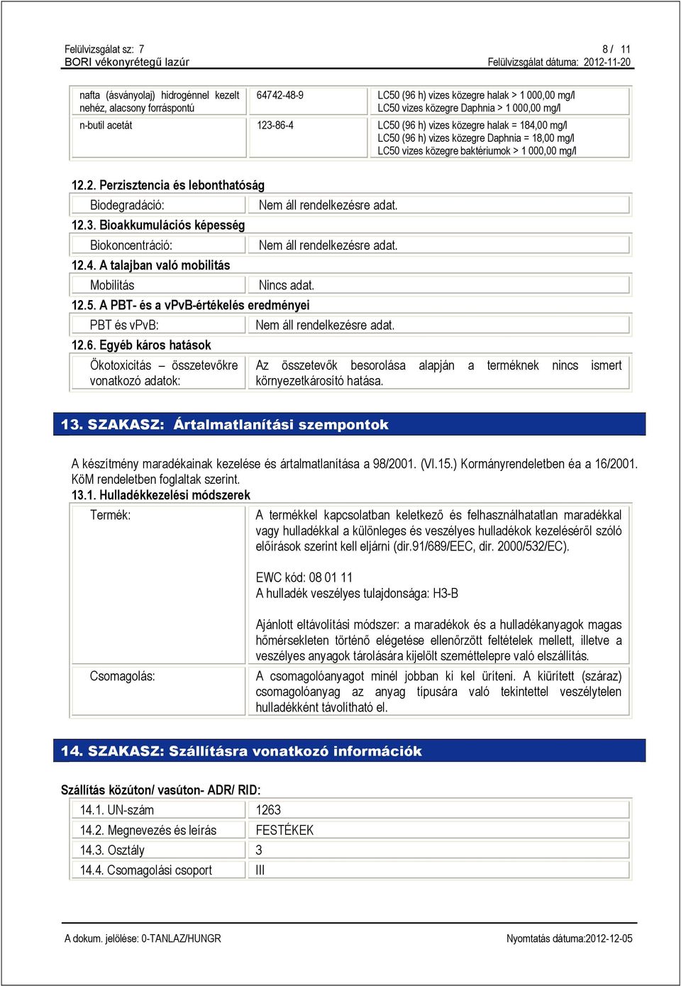 3. Bioakkumulációs képesség Biokoncentráció: 12.4. A talajban való mobilitás Mobilitás Nincs adat. 12.5. A PBT- és a vpvb-értékelés eredményei PBT és vpvb: 12.6.