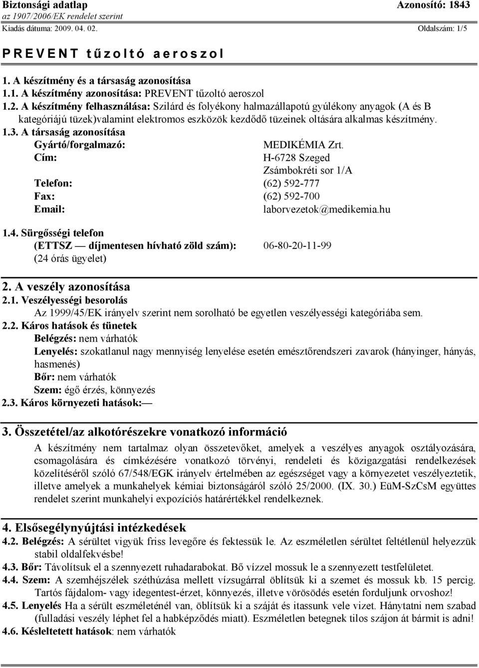 1.3. A társaság azonosítása Gyártó/forgalmazó: MEDIKÉMIA Zrt. Cím: H-6728 Szeged Zsámbokréti sor 1/A Telefon: (62) 592-777 Fax: (62) 592-700 Email: laborvezetok@medikemia.hu 1.4.