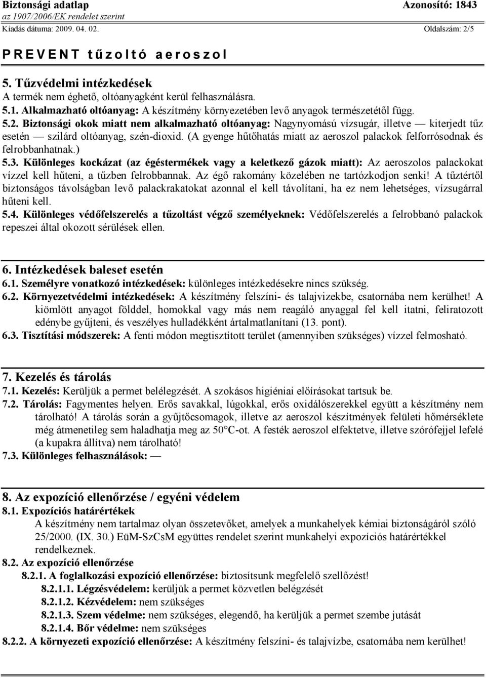 Biztonsági okok miatt nem alkalmazható oltóanyag: Nagynyomású vízsugár, illetve kiterjedt tűz esetén szilárd oltóanyag, szén-dioxid.