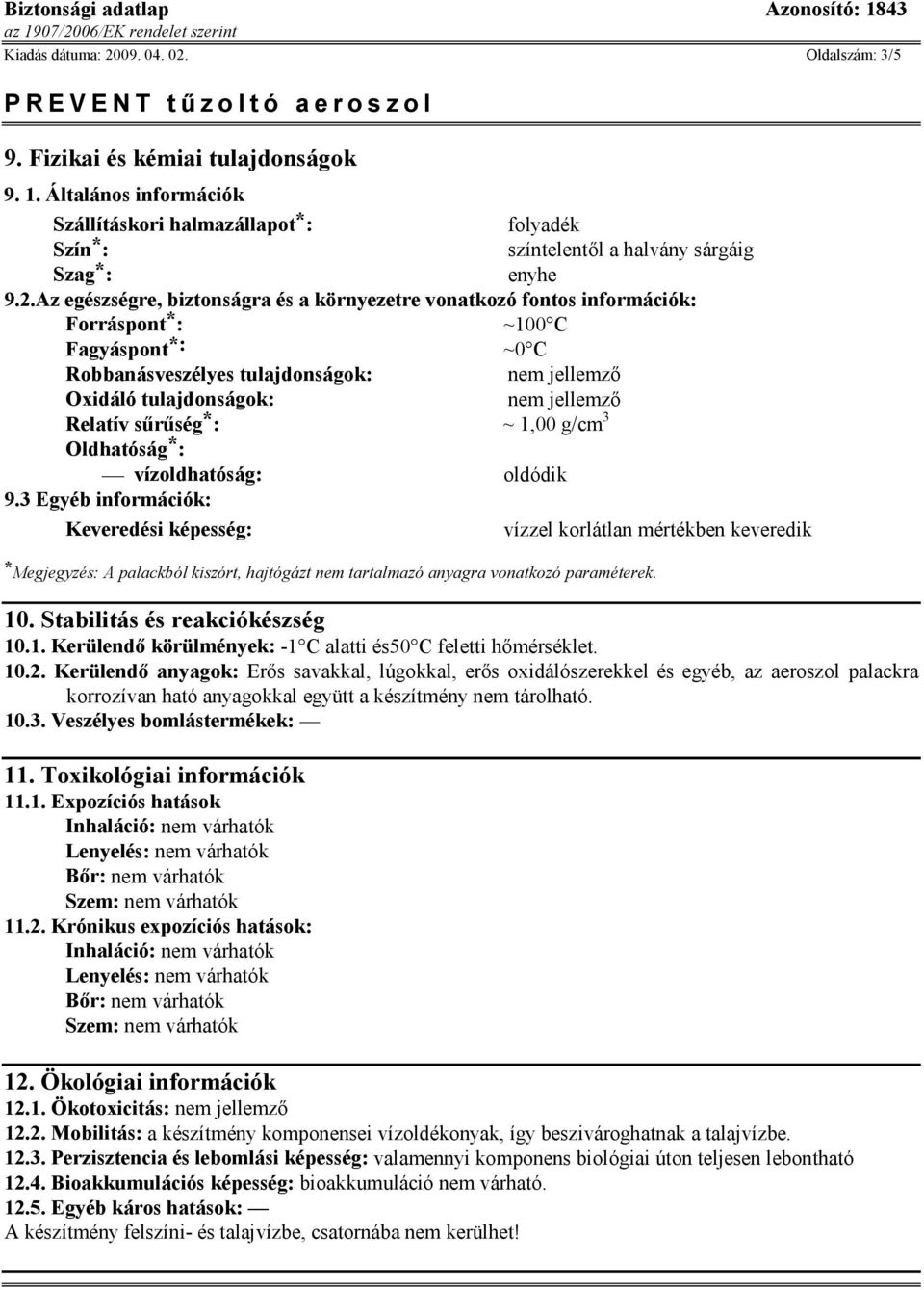 Relatív sűrűség * : ~ 1,00 g/cm 3 Oldhatóság * : vízoldhatóság: oldódik 9.