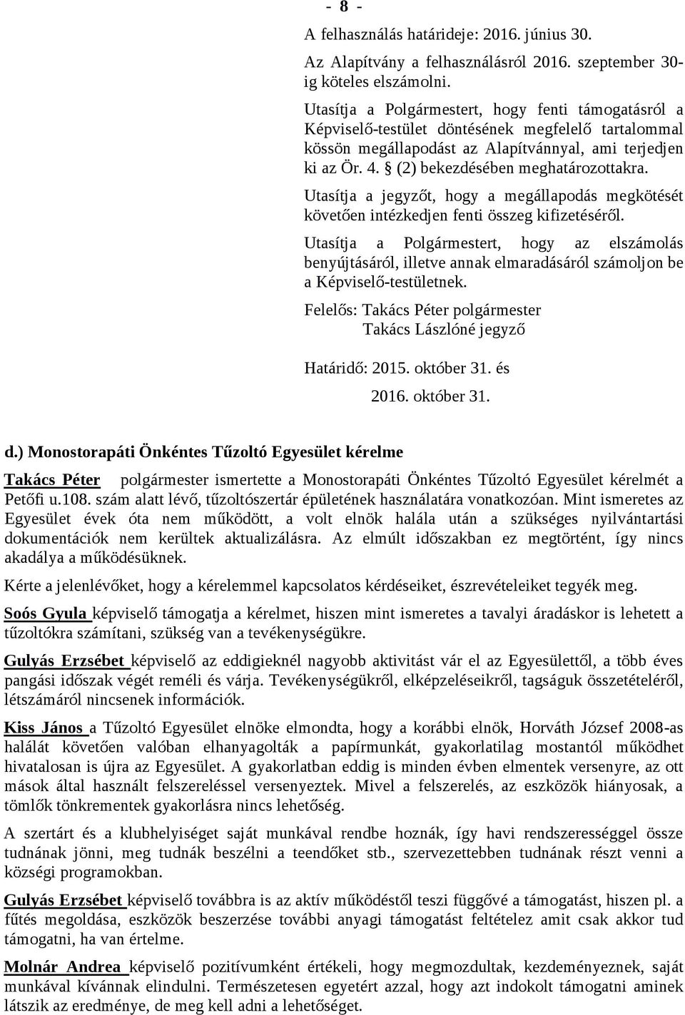 (2) bekezdésében meghatározottakra. Utasítja a jegyzőt, hogy a megállapodás megkötését követően intézkedjen fenti összeg kifizetéséről.