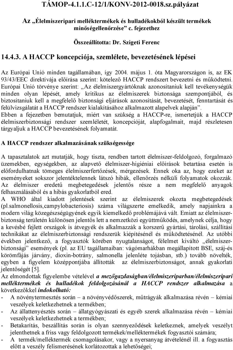 óta Magyarországon is, az EK 93/43/EEC direktívája előírása szerint: kötelező HACCP rendszert bevezetni és működtetni.