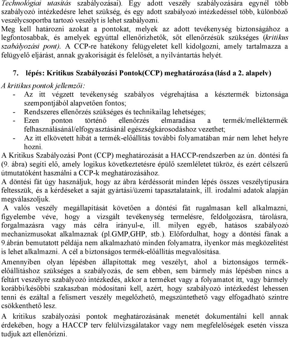 Meg kell határozni azokat a pontokat, melyek az adott tevékenység biztonságához a legfontosabbak, és amelyek egyúttal ellenőrizhetők, sőt ellenőrzésük szükséges (kritikus szabályozási pont).