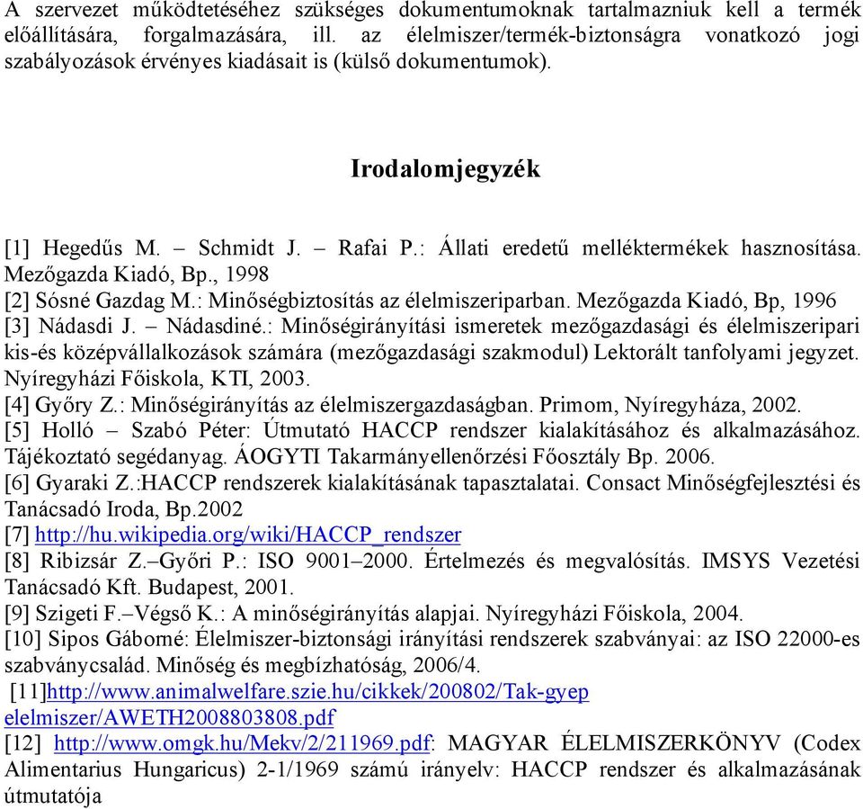 : Állati eredetű melléktermékek hasznosítása. Mezőgazda Kiadó, Bp., 1998 [2] Sósné Gazdag M.: Minőségbiztosítás az élelmiszeriparban. Mezőgazda Kiadó, Bp, 1996 [3] Nádasdi J. Nádasdiné.