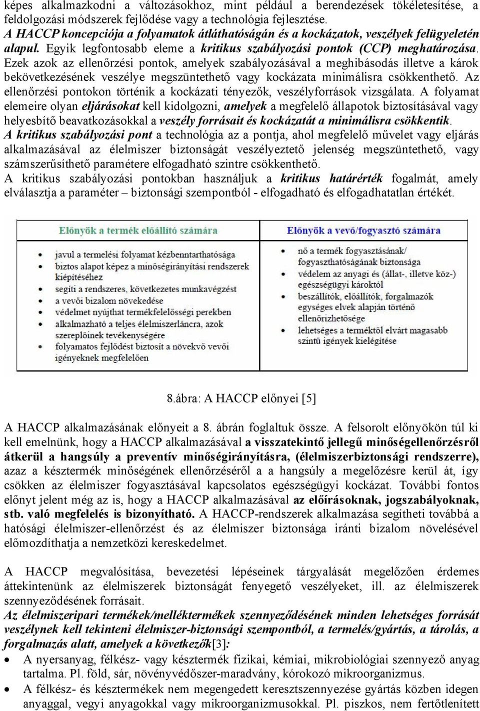 Ezek azok az ellenőrzési pontok, amelyek szabályozásával a meghibásodás illetve a károk bekövetkezésének veszélye megszüntethető vagy kockázata minimálisra csökkenthető.