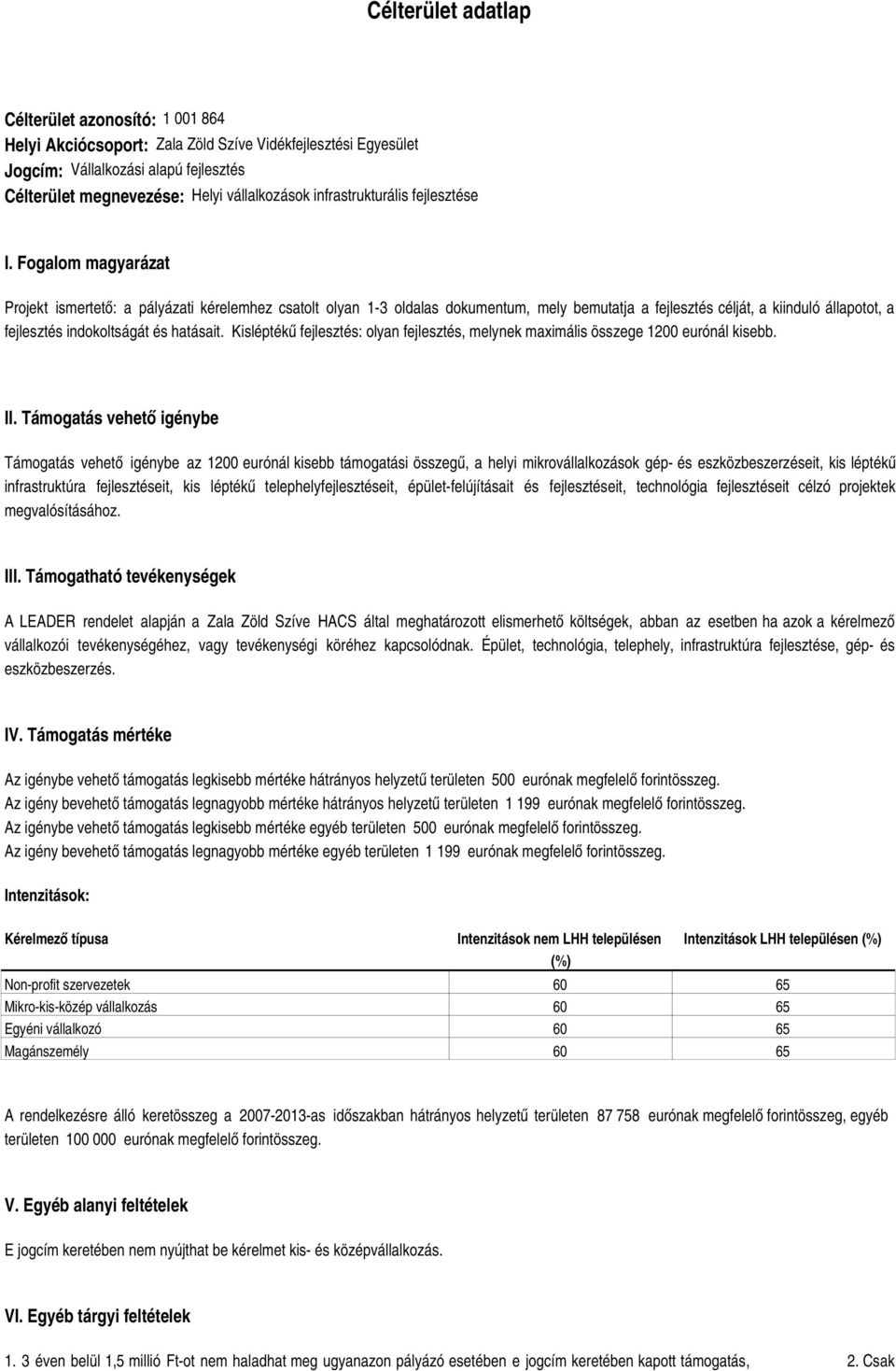 Fogalom magyarázat Projekt ismertető: a pályázati kérelemhez csatolt olyan 1-3 oldalas dokumentum, mely bemutatja a fejlesztés célját, a kiinduló állapotot, a fejlesztés indokoltságát és hatásait.