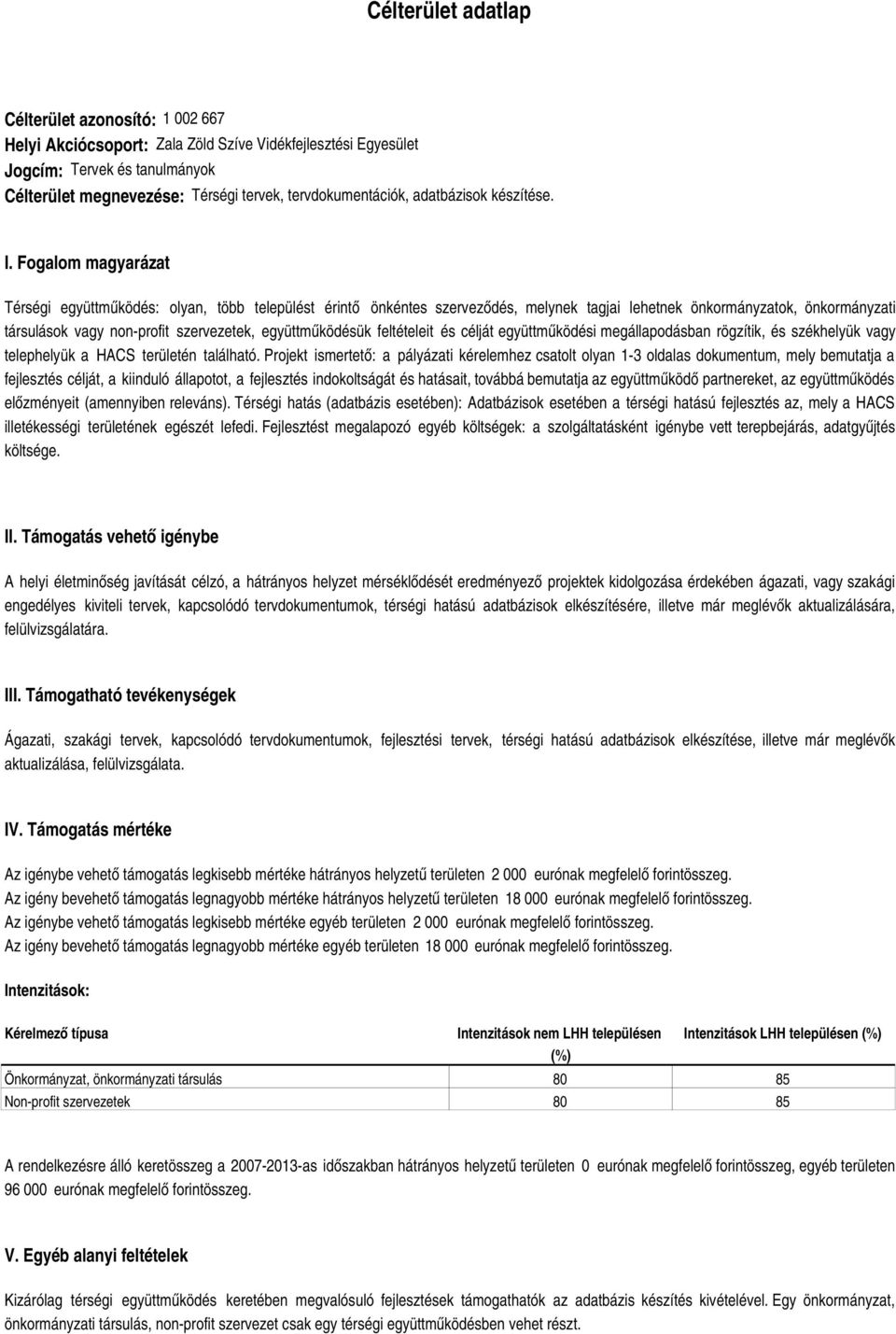 Fogalom magyarázat Térségi együttműködés: olyan, több települést érintő önkéntes szerveződés, melynek tagjai lehetnek önkormányzatok, önkormányzati társulások vagy non-profit szervezetek,