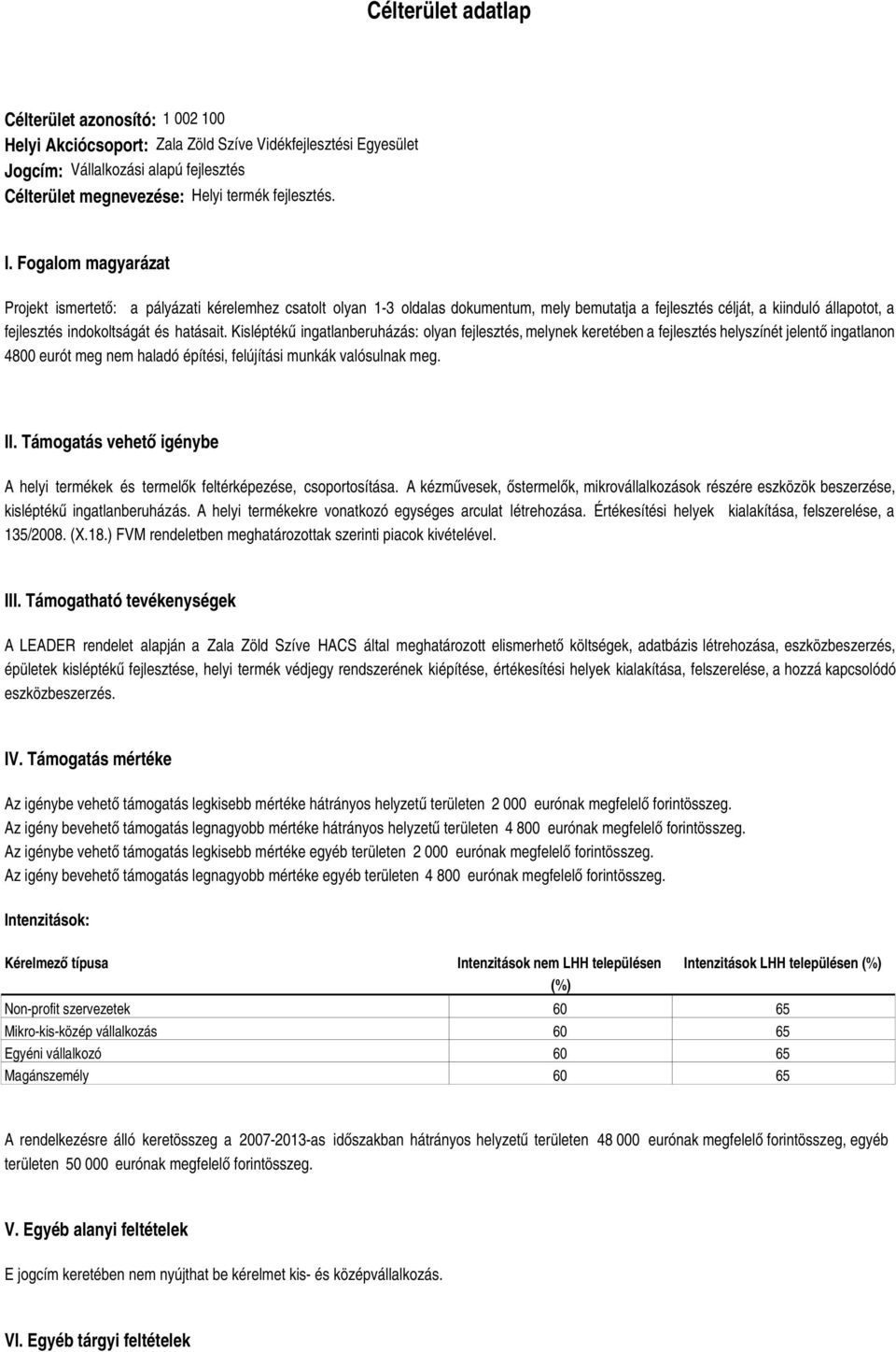 Kisléptékű ingatlanberuházás: olyan fejlesztés, melynek keretében a fejlesztés helyszínét jelentő ingatlanon 48 eurót meg nem haladó építési, felújítási munkák valósulnak meg. II.