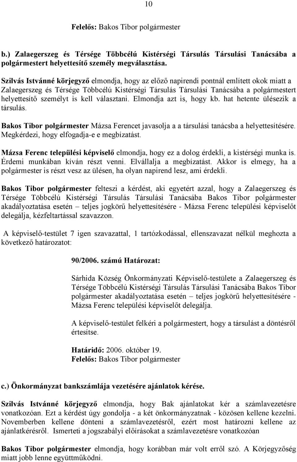 személyt is kell választani. Elmondja azt is, hogy kb. hat hetente ülésezik a társulás. Bakos Tibor polgármester Mázsa Ferencet javasolja a a társulási tanácsba a helyettesítésére.