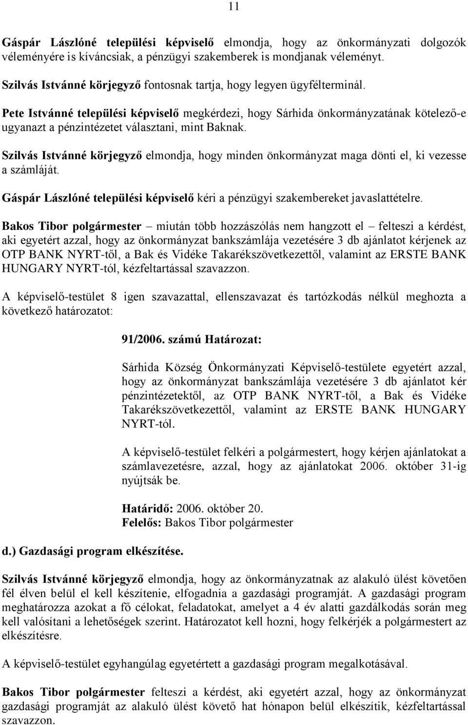 Pete Istvánné települési képviselő megkérdezi, hogy Sárhida önkormányzatának kötelező-e ugyanazt a pénzintézetet választani, mint Baknak.