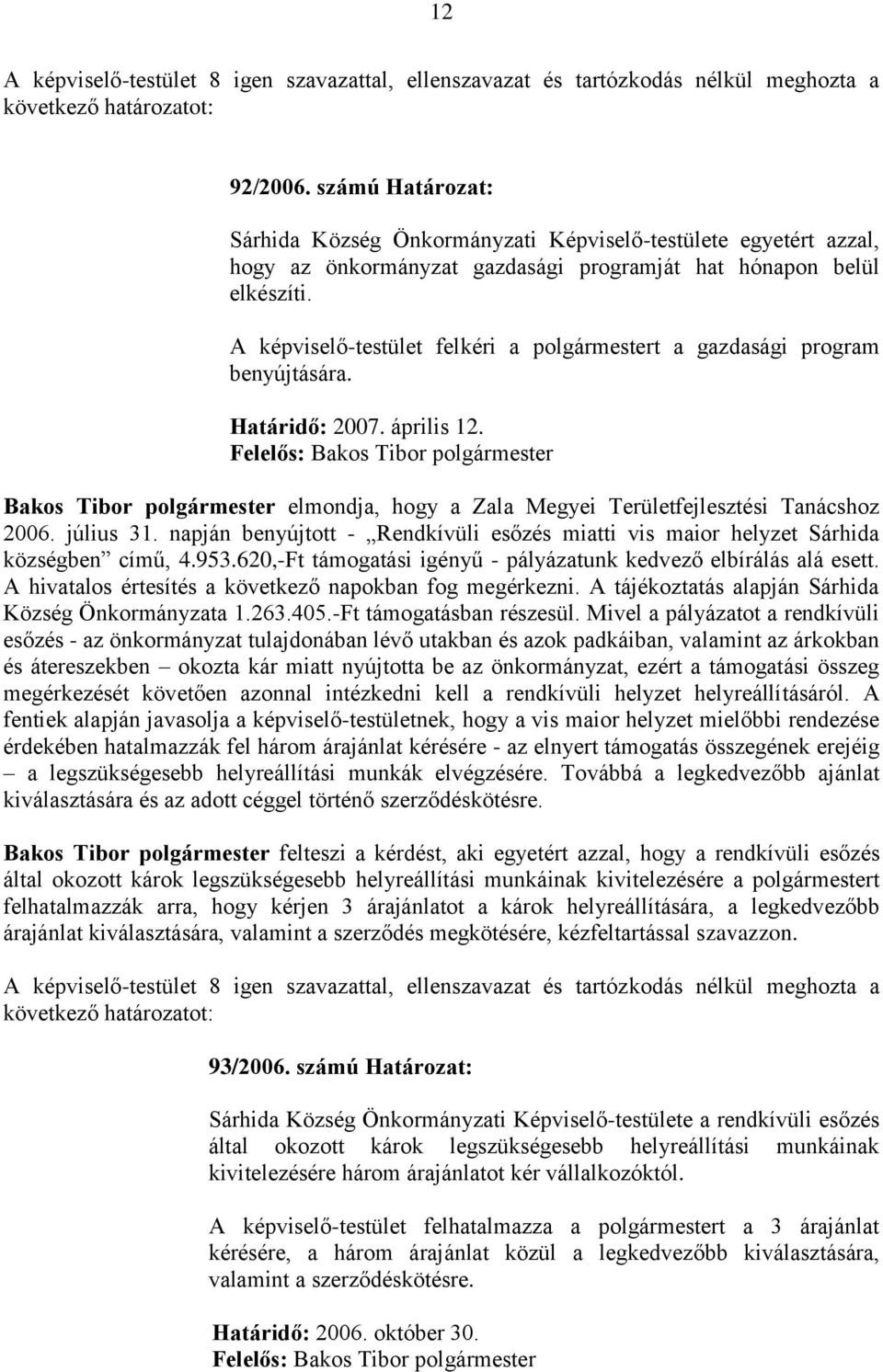 A képviselő-testület felkéri a polgármestert a gazdasági program benyújtására. Határidő: 2007. április 12.