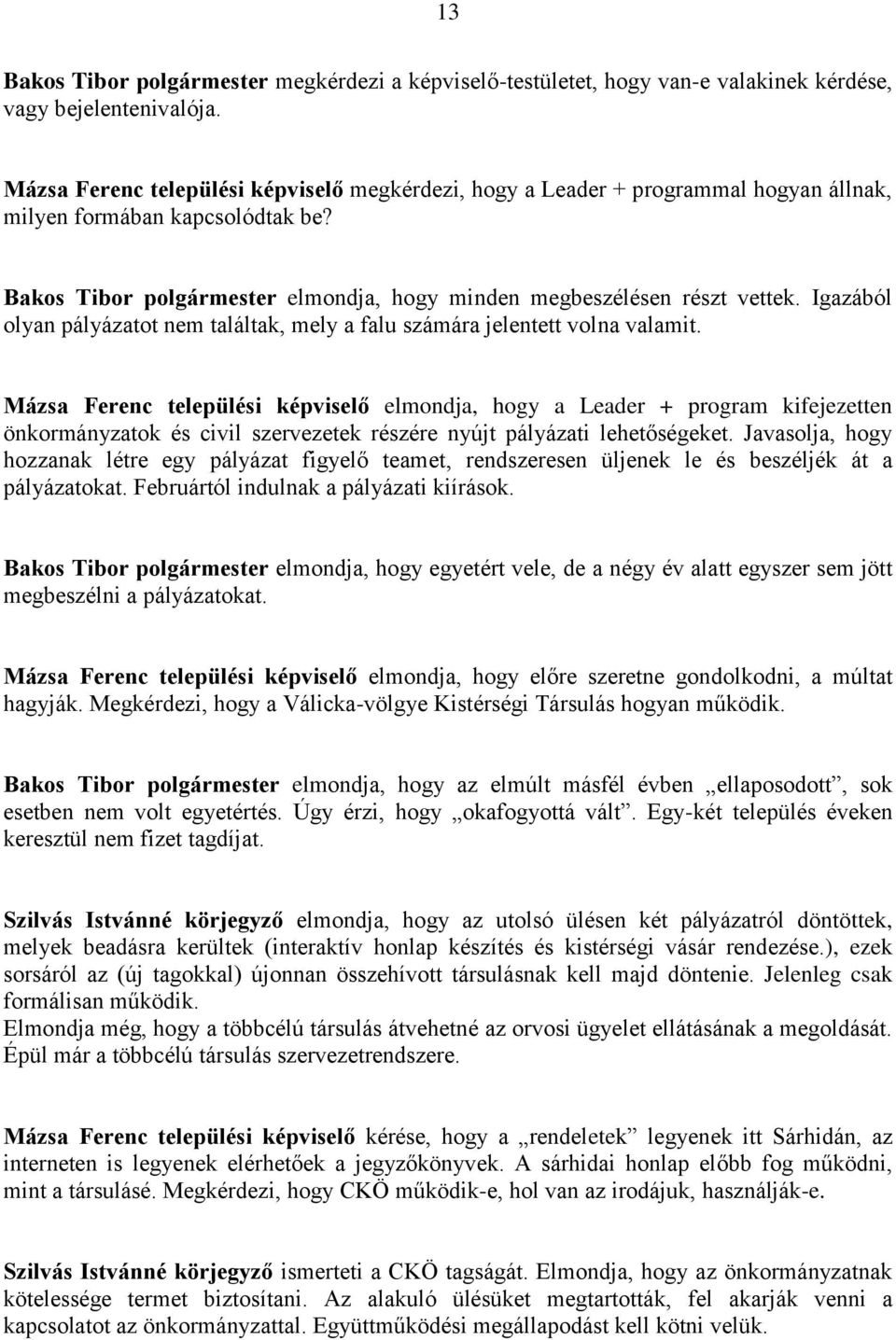 Igazából olyan pályázatot nem találtak, mely a falu számára jelentett volna valamit.