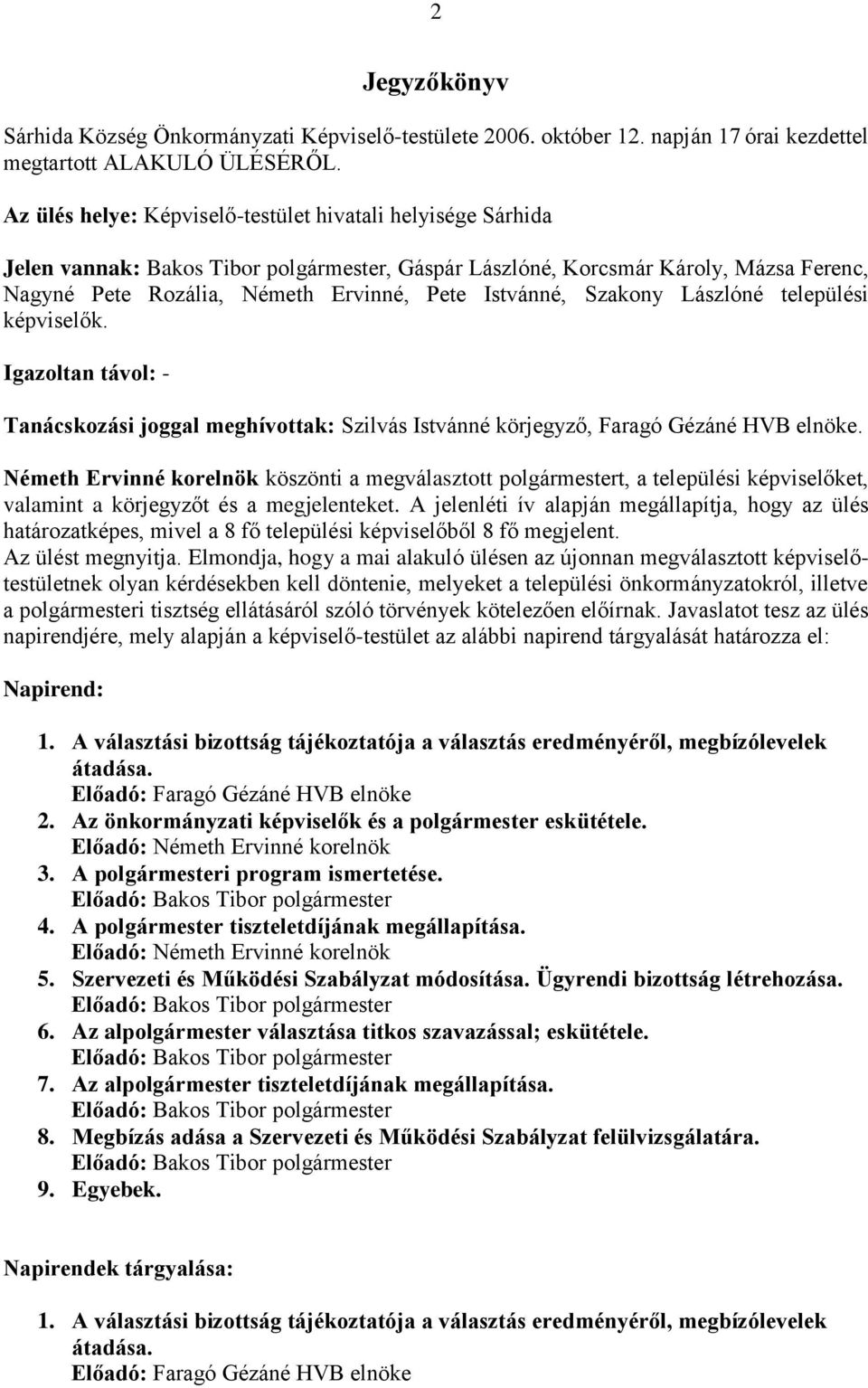 Istvánné, Szakony Lászlóné települési képviselők. Igazoltan távol: - Tanácskozási joggal meghívottak: Szilvás Istvánné körjegyző, Faragó Gézáné HVB elnöke.