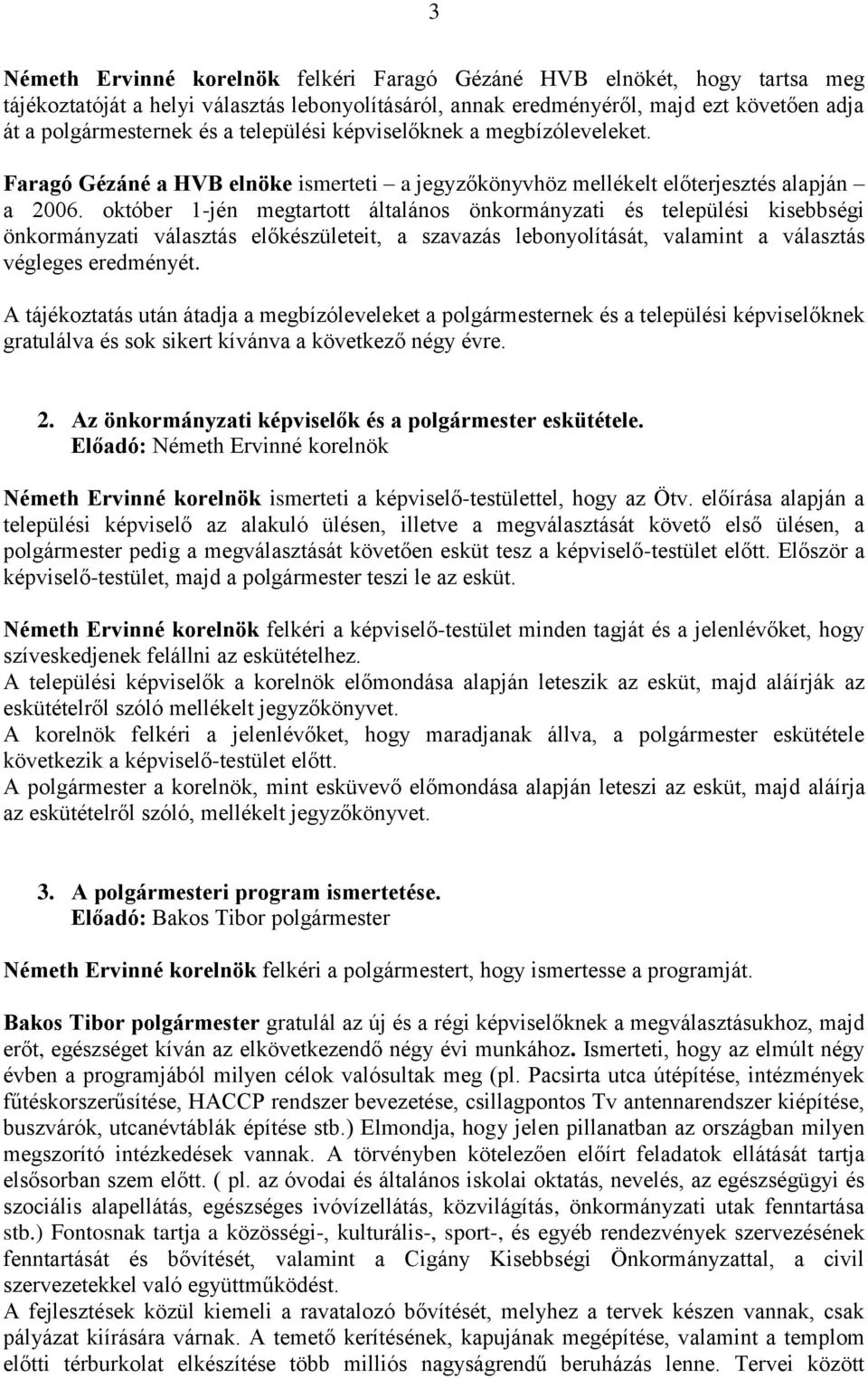 október 1-jén megtartott általános önkormányzati és települési kisebbségi önkormányzati választás előkészületeit, a szavazás lebonyolítását, valamint a választás végleges eredményét.