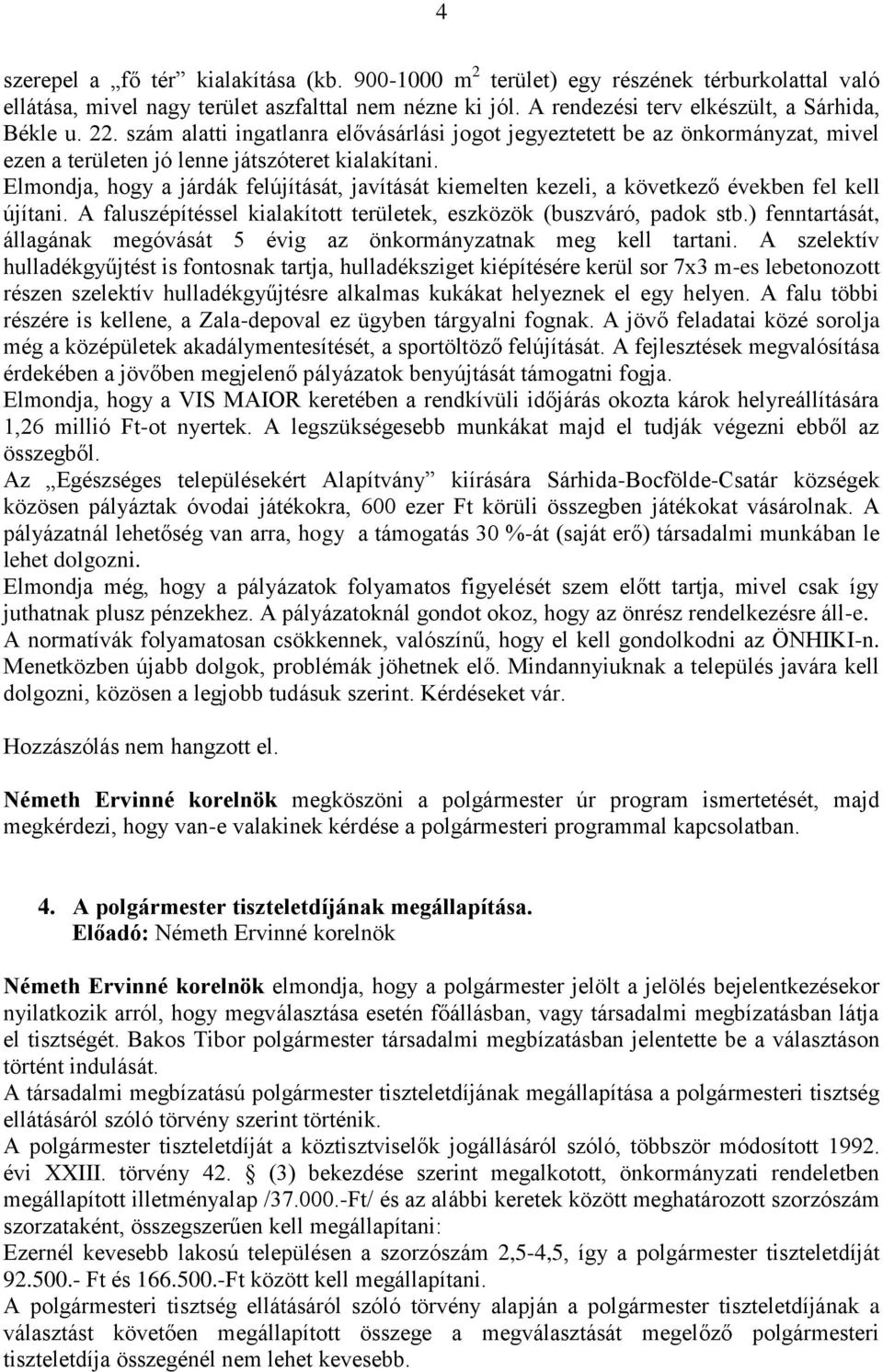 Elmondja, hogy a járdák felújítását, javítását kiemelten kezeli, a következő években fel kell újítani. A faluszépítéssel kialakított területek, eszközök (buszváró, padok stb.