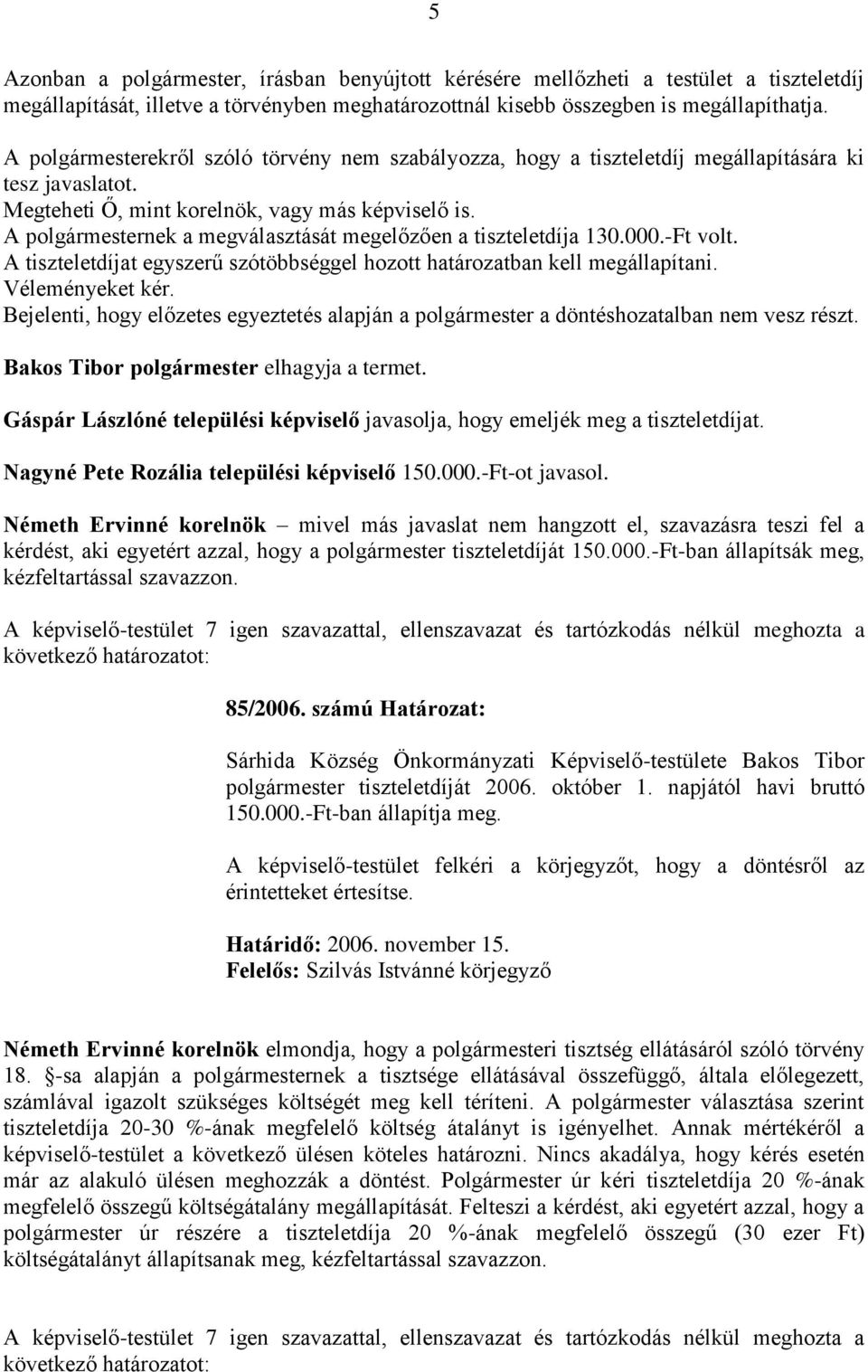 A polgármesternek a megválasztását megelőzően a tiszteletdíja 130.000.-Ft volt. A tiszteletdíjat egyszerű szótöbbséggel hozott határozatban kell megállapítani. Véleményeket kér.