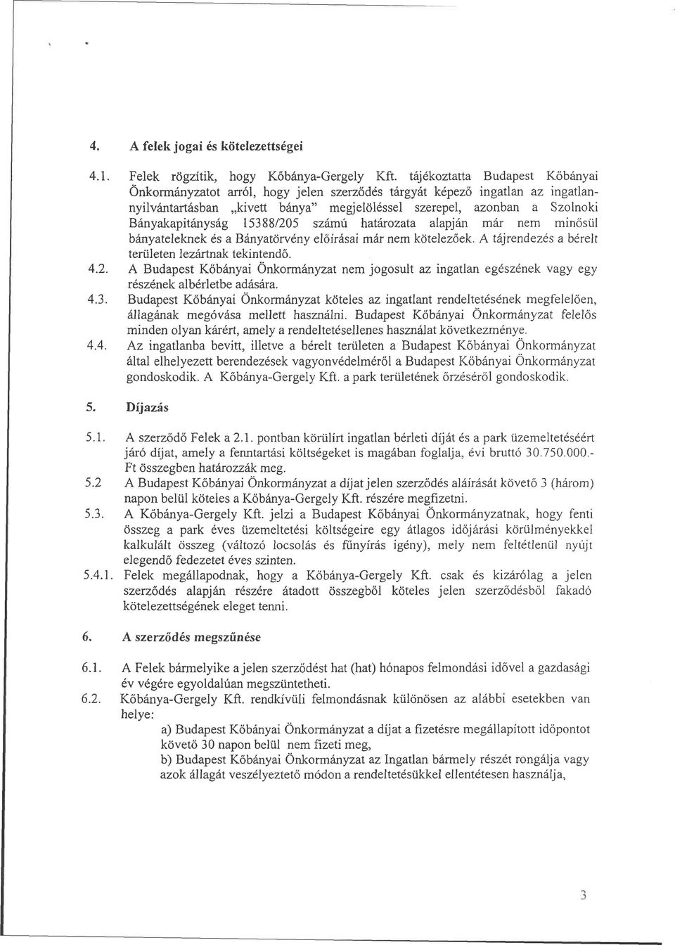 15388/25 számú határozata alapján már nem minősül bányateleknek és a Bányatörvény előírásai már nem kötelezőek. A tájrendezés a bérelt területen lezártnak tekintendő.