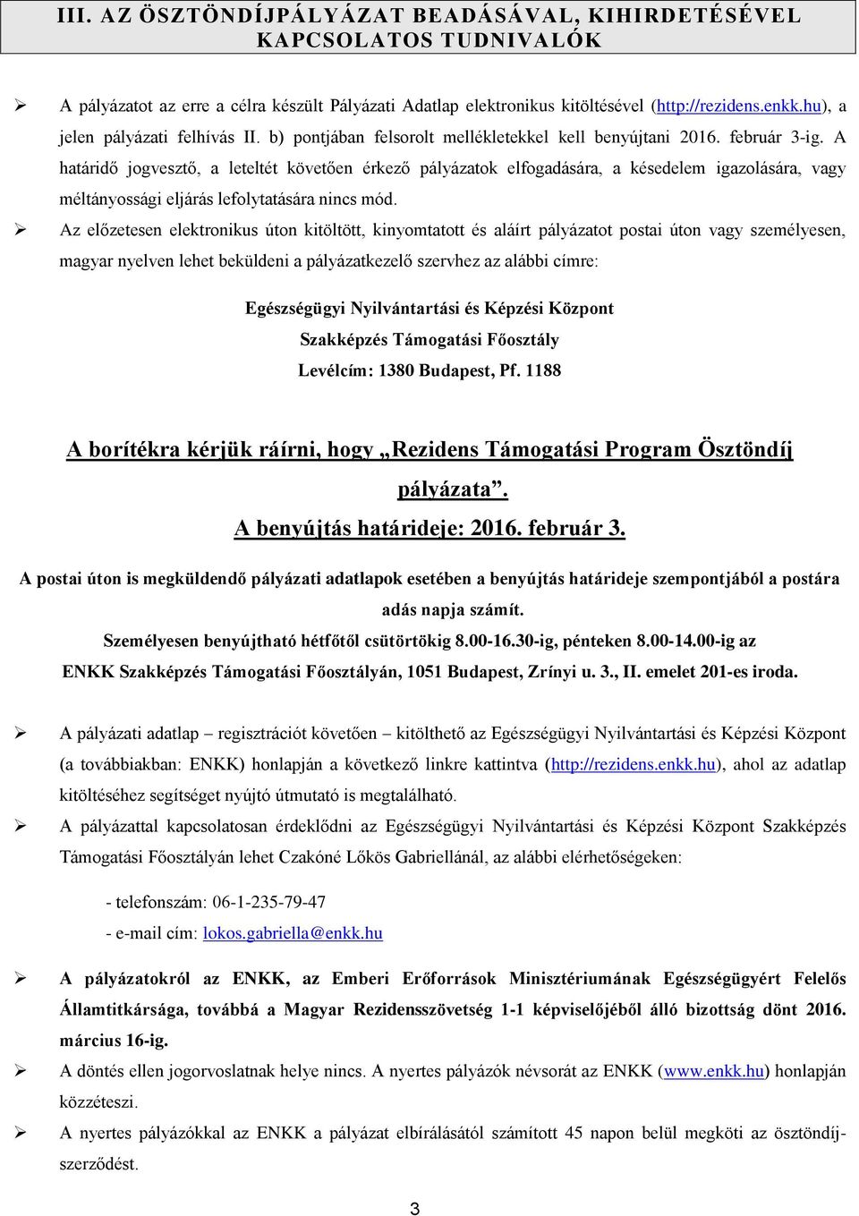 A határidő jogvesztő, a leteltét követően érkező pályázatok elfogadására, a késedelem igazolására, vagy méltányossági eljárás lefolytatására nincs mód.