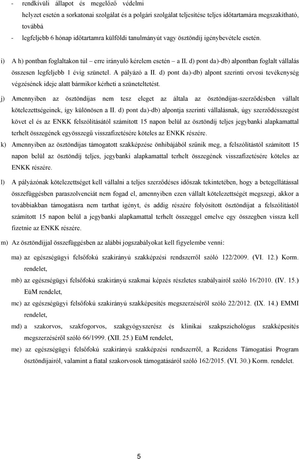 A pályázó a II. d) pont da)-db) alpont szerinti orvosi tevékenység végzésének ideje alatt bármikor kérheti a szüneteltetést.