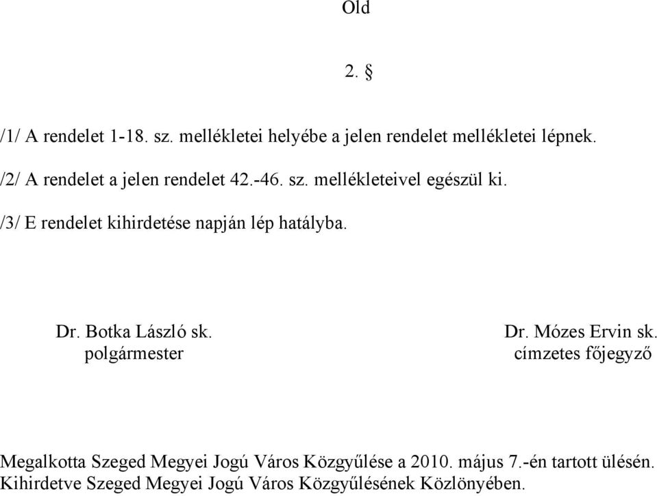 /3/ E rendelet kihirdetése napján lép hatályba. Dr. Botka László sk. Dr. Mózes Ervin sk.