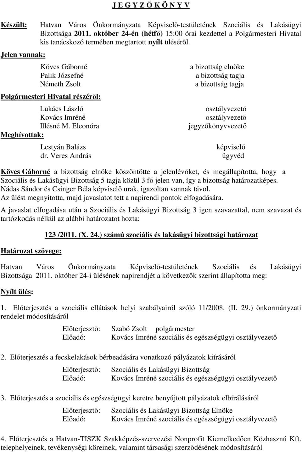 Köves Gáborné Palik Józsefné Németh Zsolt Polgármesteri Hivatal részéről: Lukács László Kovács Imréné Illésné M. Eleonóra Meghívottak: Lestyán Balázs dr.