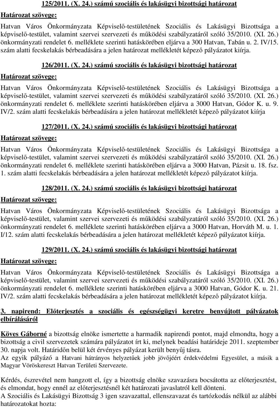 melléklete szerinti hatáskörében eljárva a 3000 Hatvan, Gódor K. u. 9. IV/2. szám alatti fecskelakás bérbeadására a jelen határozat mellékletét képező pályázatot kiírja 127/2011. (X. 24.