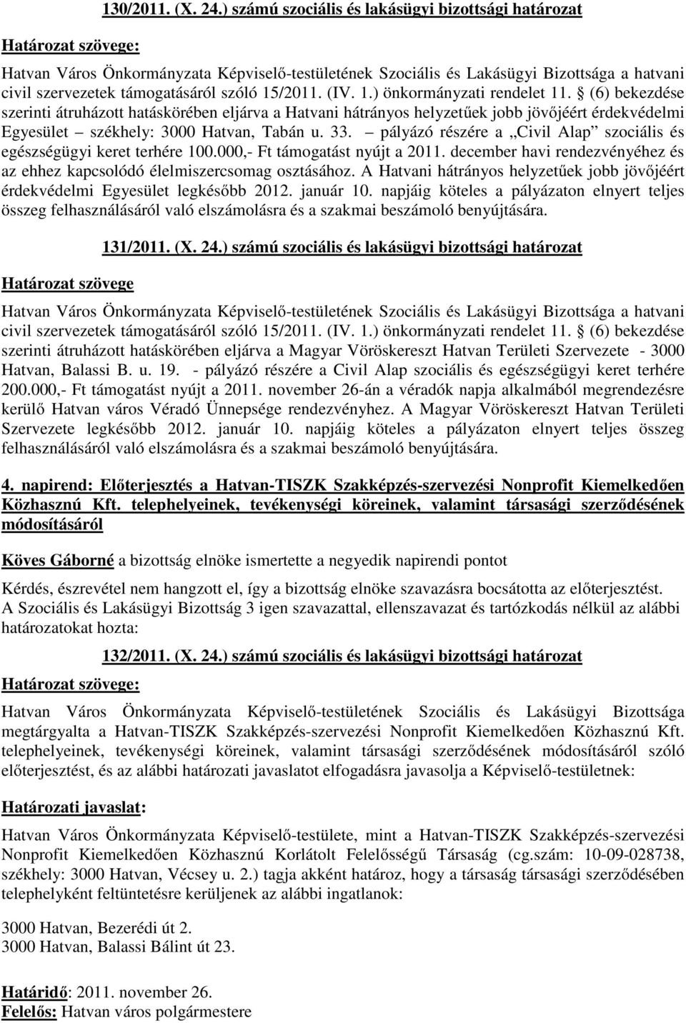 pályázó részére a Civil Alap szociális és egészségügyi keret terhére 100.000,- Ft támogatást nyújt a 2011. december havi rendezvényéhez és az ehhez kapcsolódó élelmiszercsomag osztásához.