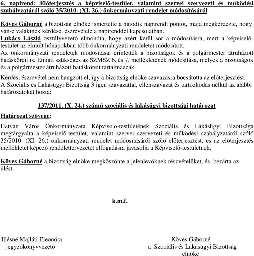 Lukács László osztályvezető elmondta, hogy azért kerül sor a módosításra, mert a képviselőtestület az elmúlt hónapokban több önkormányzati rendeletet módosított.