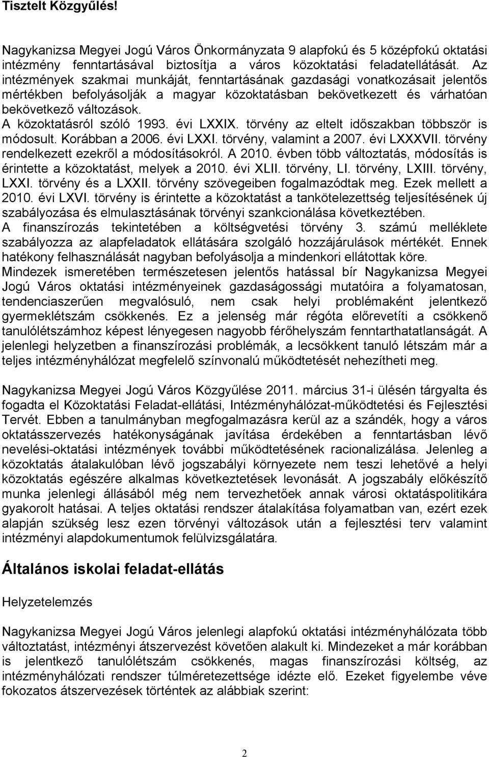 évi LXXIX. törvény az eltelt időzakban többzör i módoult. Korábban a 2006. évi LXXI. törvény, valamint a 2007. évi LXXXVII. törvény rendelkezett ezekről a módoítáokról. A 2010.