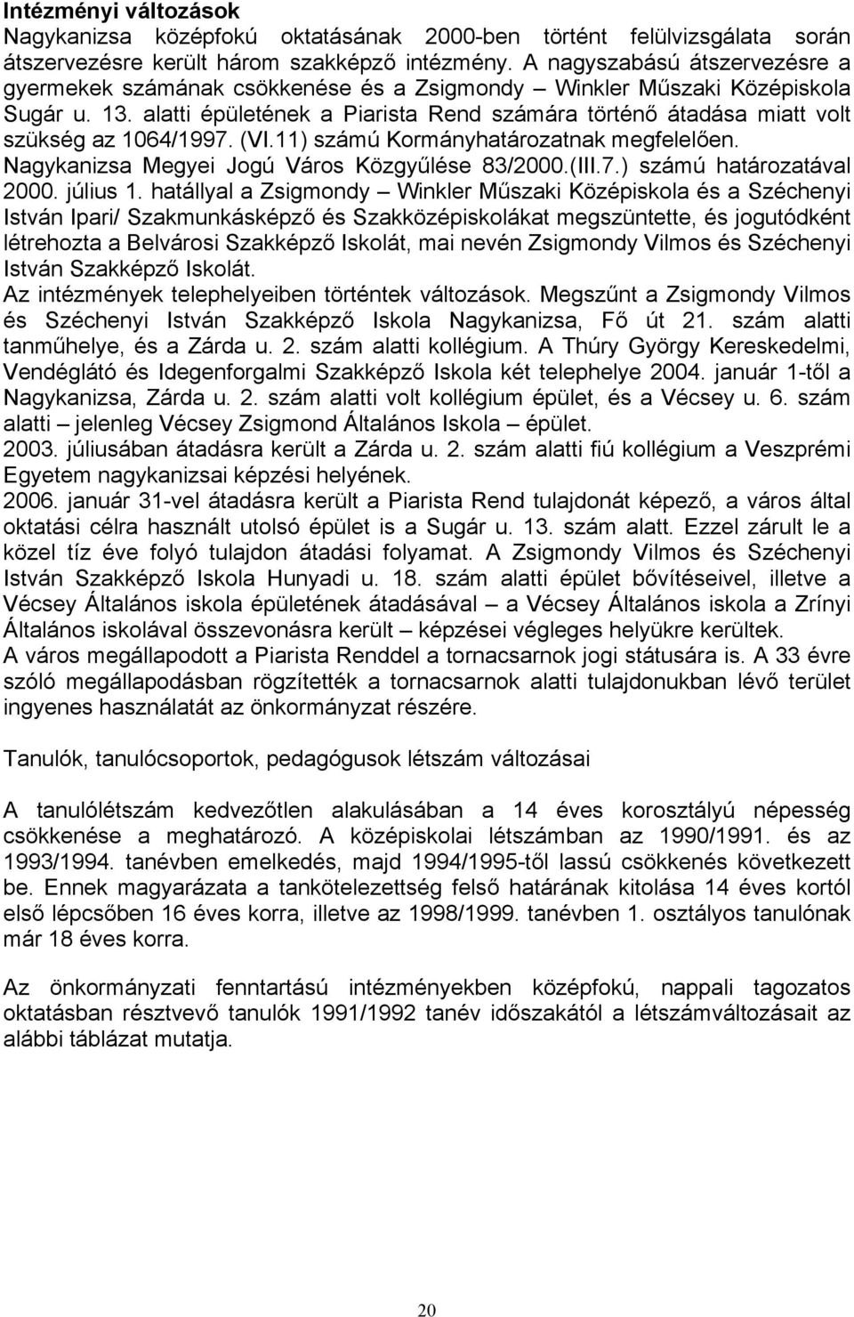 11) zámú Kormányhatározatnak megfelelően. Nagykaniza Megyei Jogú Váro Közgyűlée 83/2000.(III.7.) zámú határozatával 2000. júliu 1.