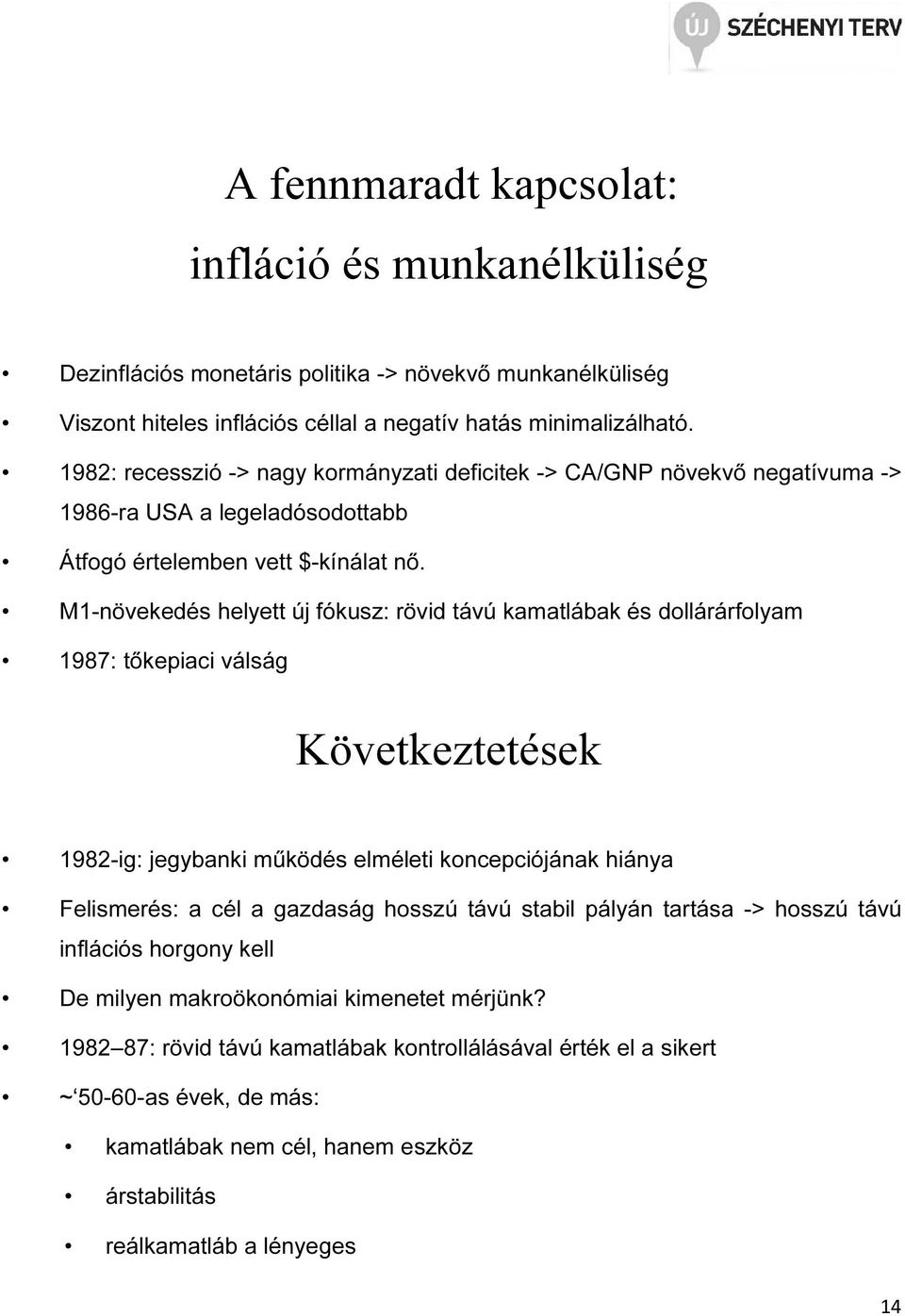 M1-növekedés helye új fókusz: rövid ávú kamalábak és dollárárfolyam 1987: őkepiaci válság Kövekezeések 1982-ig: jegybanki működés elmélei koncepciójának hiánya Felismerés: a cél a gazdaság