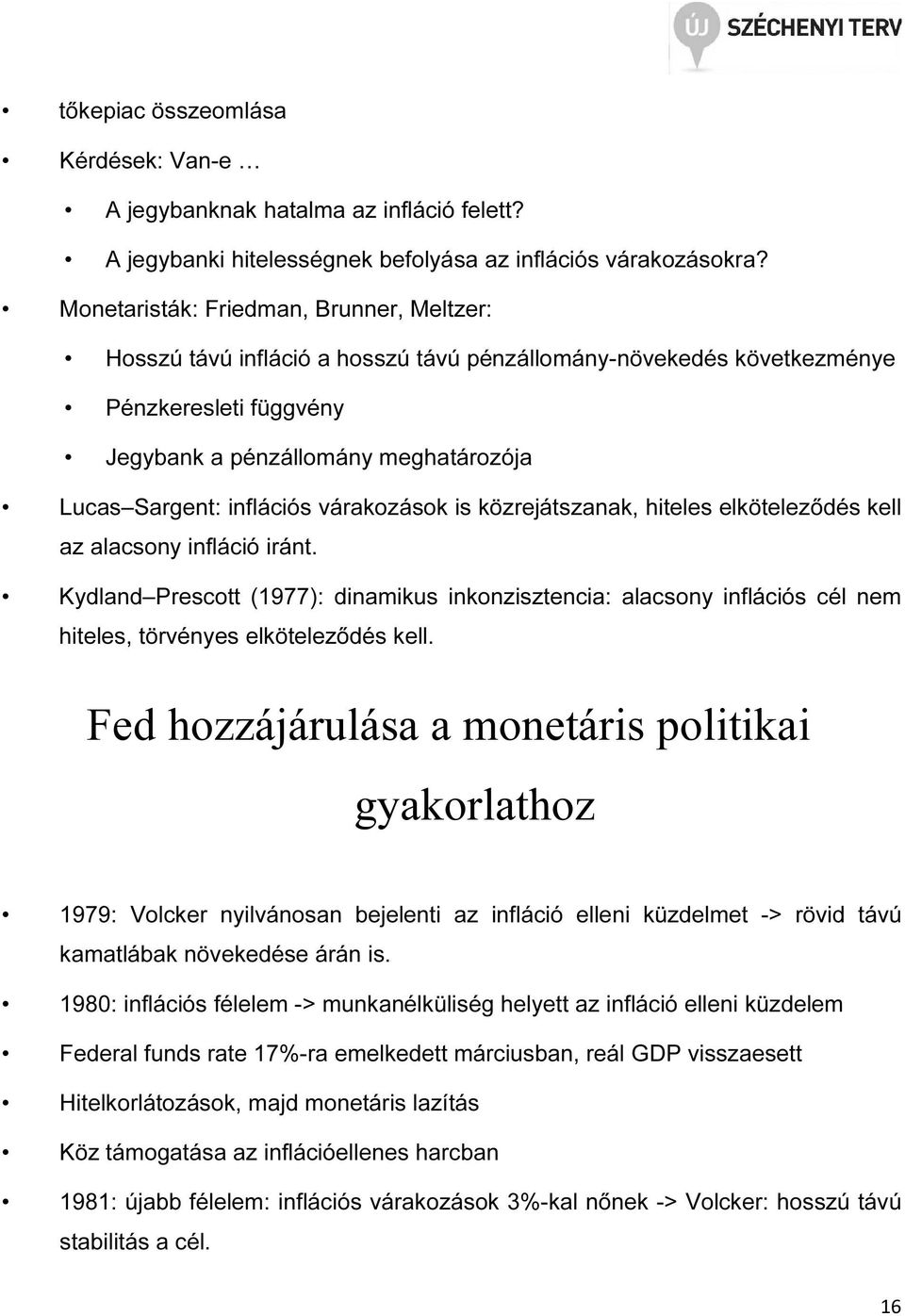 várakozások is közrejászanak, hieles elköeleződés kell az alacsony infláció irán. Kydland Presco (1977): dinamikus inkonziszencia: alacsony inflációs cél nem hieles, örvényes elköeleződés kell.